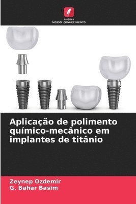 Zeynep Ozdemir, G Bahar Basim - Aplicação de polimento químico-mecânico em implantes de titânio, Häftad