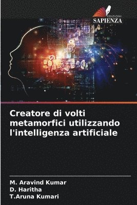 M Aravind Kumar, D Haritha, T Aruna Kumari - Creatore di volti metamorfici utilizzando l'intelligenza artificiale, Häftad