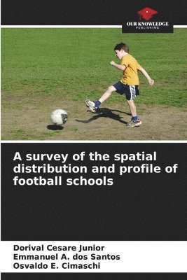 Dorival Cesare Junior, Emmanuel A Dos Santos, Osvaldo E Cimaschi - survey of the spatial distribution and profile of football schools, Häftad