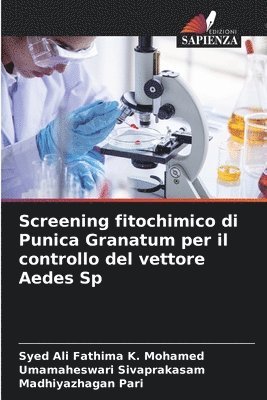 Syed Ali Fathima K Mohamed, Umamaheswari Sivaprakasam, Madhiyazhagan Pari - Screening fitochimico di Punica Granatum per il controllo del vettore Aedes Sp, Häftad. Tillgänglighet: Lägg i varukorg