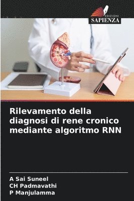 A Sai Suneel, Ch Padmavathi, P Manjulamma - Rilevamento della diagnosi di rene cronico mediante algoritmo RNN, Häftad