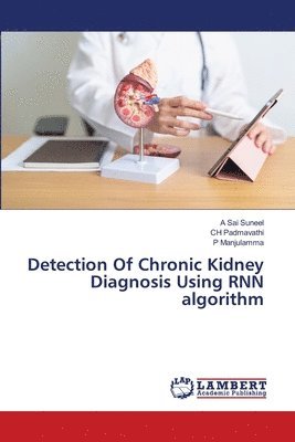 A Sai Suneel, Ch Padmavathi, P Manjulamma - Detection Of Chronic Kidney Diagnosis Using RNN algorithm, Häftad