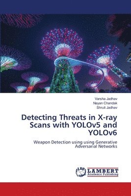 Varsha Jadhav, Nayan Chandak, Shruti Jadhav - Detecting Threats in X-ray Scans with YOLOv5 and YOLOv6, Häftad