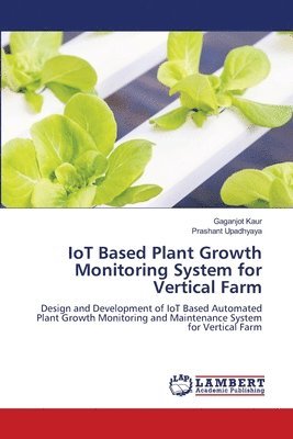 Gaganjot Kaur, Prashant Upadhyaya - IoT Based Plant Growth Monitoring System for Vertical Farm, Häftad