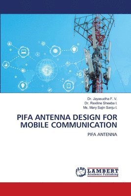 Jayasudha F V, Rexiline Sheeba I, Mary Sajin Sanju I - Pifa Antenna Design for Mobile Communication, Häftad