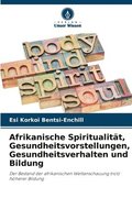 Afrikanische Spiritualit�t, Gesundheitsvorstellungen, Gesundheitsverhalten und Bildung