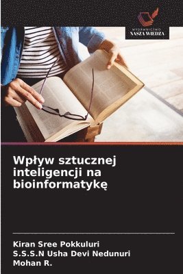 Kiran Sree Pokkuluri, S S S N Usha Devi Nedunuri, Mohan R - Wplyw sztucznej inteligencji na bioinformatykę, Häftad