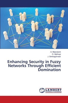 A Meenakshi, O Mythreyi, J Senbagamalar - Enhancing Security in Fuzzy Networks Through Efficient Domination, Häftad. Tillgänglighet: Lägg i varukorg