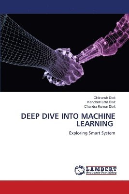 Chitransh Dixit, Kanchan Lata Dixit, Chandra Kumar Dixit - Deep Dive Into Machine Learning, Häftad