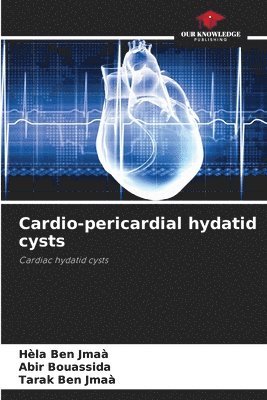 Hèla Ben Jmaà, Abir Bouassida, Tarak Ben Jmaà - Cardio-pericardial hydatid cysts, Häftad. Tillgänglighet: Lägg i varukorg