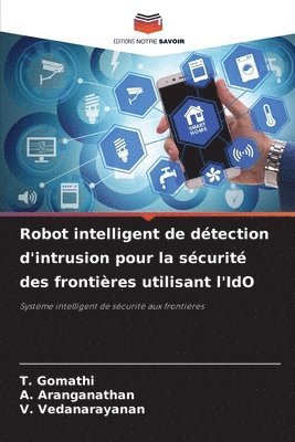 T Gomathi, A Aranganathan, V Vedanarayanan - Robot intelligent de détection d'intrusion pour la sécurité des frontières utilisant l'IdO, Häftad