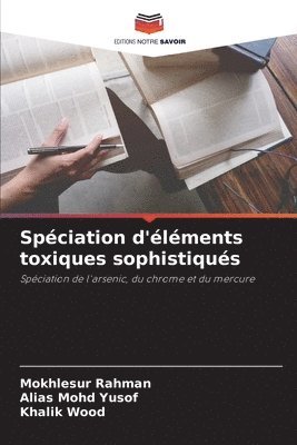 Mokhlesur Rahman, Alias Mohd Yusof, Khalik Wood - Spéciation d'éléments toxiques sophistiqués, Häftad. Tillgänglighet: Lägg i varukorg