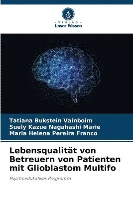 Tatiana Bukstein Vainboim, Suely Kazue Nagahashi Marie, Maria Helena Pereira Franco - Lebensqualität von Betreuern von Patienten mit Glioblastom Multifo, Häftad. Tillgänglighet: Lägg i varukorg
