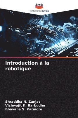 Shraddha N Zanjat, Vishwajit K Barbudhe, Bhavana S Karmore - Introduction à la robotique, Häftad
