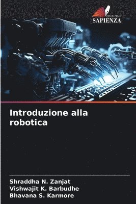 Shraddha N Zanjat, Vishwajit K Barbudhe, Bhavana S Karmore - Introduzione alla robotica, Häftad