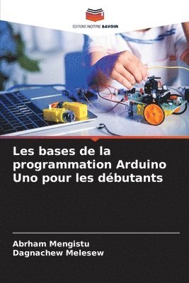 Abrham Mengistu, Dagnachew Melesew - Les bases de la programmation Arduino Uno pour les débutants, Häftad