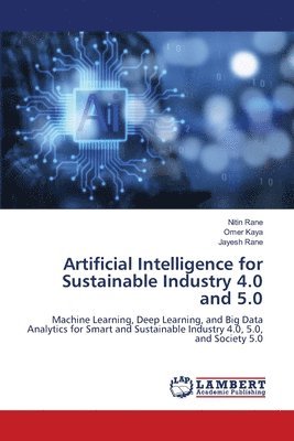 Nitin Rane, Omer Kaya, Jayesh Rane - Artificial Intelligence for Sustainable Industry 4.0 and 5.0, Häftad