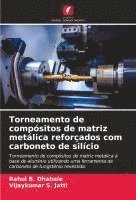 Rahul B Dhabale, Vijaykumar S Jatti - Torneamento de compósitos de matriz metálica reforçados com carboneto de silício, Häftad