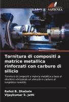 Rahul B Dhabale, Vijaykumar S Jatti - Tornitura di compositi a matrice metallica rinforzati con carburo di silicio, Häftad