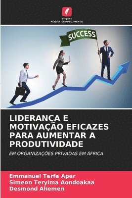 Emmanuel Terfa Aper, Simeon Teryima Aondoakaa, Desmond Ahemen - Liderança E Motivação Eficazes Para Aumentar a Produtividade, Häftad. Tillgänglighet: Lägg i varukorg