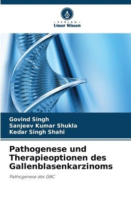 Govind Singh, Sanjeev Kumar Shukla, Kedar Singh Shahi - Pathogenese und Therapieoptionen des Gallenblasenkarzinoms, Häftad