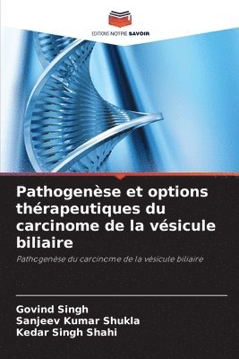 Govind Singh, Sanjeev Kumar Shukla, Kedar Singh Shahi - Pathogenèse et options thérapeutiques du carcinome de la vésicule biliaire, Häftad