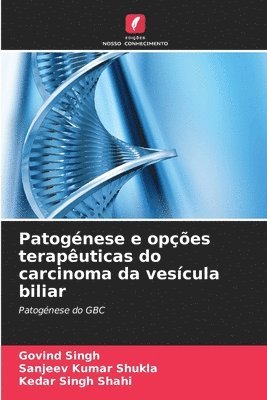 Govind Singh, Sanjeev Kumar Shukla, Kedar Singh Shahi - Patogénese e opções terapêuticas do carcinoma da vesícula biliar, Häftad