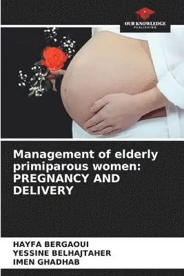 Hayfa Bergaoui, Yessine Belhajtaher, Imen Ghadhab - Management of elderly primiparous women, Häftad. Tillgänglighet: Lägg i varukorg