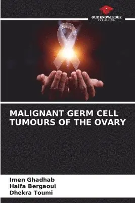 Imen Ghadhab, Haifa Bergaoui, Dhekra Toumi - Malignant Germ Cell Tumours of the Ovary, Häftad. Tillgänglighet: Lägg i varukorg
