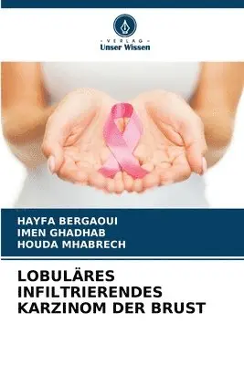 Hayfa Bergaoui, Imen Ghadhab, Houda Mhabrech - Lobuläres Infiltrierendes Karzinom Der Brust, Häftad. Tillgänglighet: Lägg i varukorg