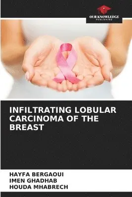 Hayfa Bergaoui, Imen Ghadhab, Houda Mhabrech - Infiltrating Lobular Carcinoma of the Breast, Häftad. Tillgänglighet: Lägg i varukorg