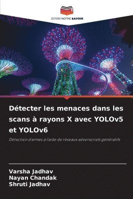 Varsha Jadhav, Nayan Chandak, Shruti Jadhav - Détecter les menaces dans les scans à rayons X avec YOLOv5 et YOLOv6, Häftad