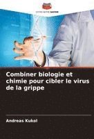 Andreas Kukol - Combiner biologie et chimie pour cibler le virus de la grippe, Häftad