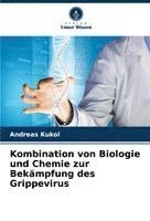 Andreas Kukol - Kombination von Biologie und Chemie zur Bekämpfung des Grippevirus, Häftad