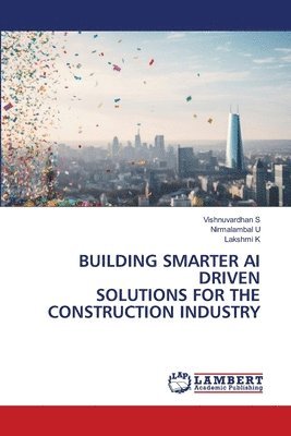 Vishnuvardhan S, Nirmalambal U, Lakshmi K - Building Smarter AI Driven Solutions for the Construction Industry, Häftad. Tillgänglighet: Lägg i varukorg