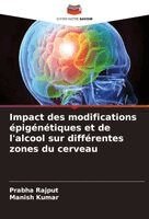 Prabha Rajput, Manish Kumar - Impact des modifications épigénétiques et de l'alcool sur différentes zones du cerveau, Häftad