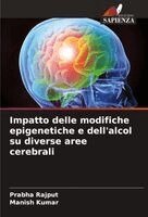 Prabha Rajput, Manish Kumar - Impatto delle modifiche epigenetiche e dell'alcol su diverse aree cerebrali, Häftad