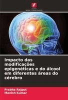 Prabha Rajput, Manish Kumar - Impacto das modificações epigenéticas e do álcool em diferentes áreas do cérebro, Häftad