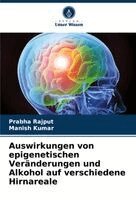 Prabha Rajput, Manish Kumar - Auswirkungen von epigenetischen Veränderungen und Alkohol auf verschiedene Hirnareale, Häftad