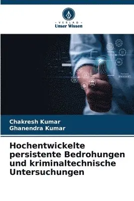Chakresh Kumar, Ghanendra Kumar - Hochentwickelte persistente Bedrohungen und kriminaltechnische Untersuchungen, Häftad. Tillgänglighet: Lägg i varukorg