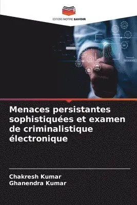 Chakresh Kumar, Ghanendra Kumar - Menaces persistantes sophistiquées et examen de criminalistique électronique, Häftad. Tillgänglighet: Lägg i varukorg