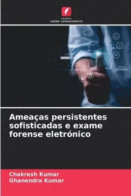 Chakresh Kumar, Ghanendra Kumar - Ameaças persistentes sofisticadas e exame forense eletrónico, Häftad. Tillgänglighet: Lägg i varukorg