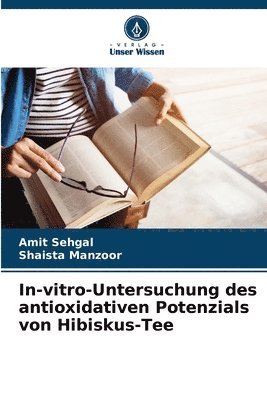 Amit Sehgal, Shaista Manzoor - In-vitro-Untersuchung des antioxidativen Potenzials von Hibiskus-Tee, Häftad