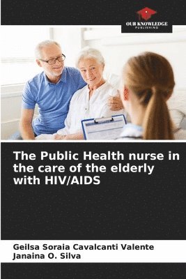 Geilsa Soraia Cavalcanti Valente, Janaina O Silva - Public Health nurse in the care of the elderly with HIV/AIDS, Häftad