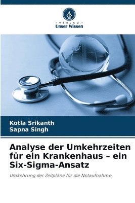 Kotla Srikanth, Sapna Singh - Analyse der Umkehrzeiten für ein Krankenhaus - ein Six-Sigma-Ansatz, Häftad. Tillgänglighet: Lägg i varukorg