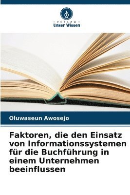 Oluwaseun Awosejo - Faktoren, die den Einsatz von Informationssystemen für die Buchführung in einem Unternehmen beeinflussen, Häftad