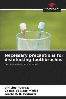 Vinicius Pedrazzi, Cássio Do Nascimento, Gizele V B Pedrazzi - Necessary precautions for disinfecting toothbrushes, Häftad