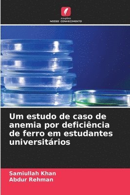 Samiullah Khan, Abdur Rehman - Um estudo de caso de anemia por deficiência de ferro em estudantes universitários, Häftad