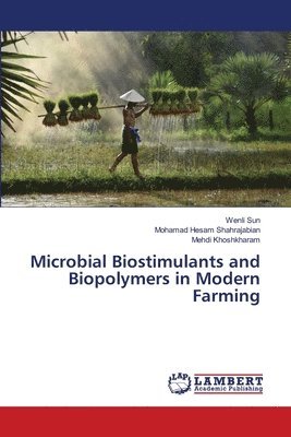 Wenli Sun, Mohamad Hesam Shahrajabian, Mehdi Khoshkharam - Microbial Biostimulants and Biopolymers in Modern Farming, Häftad