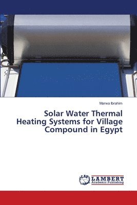 Marwa Ibrahim - Solar Water Thermal Heating Systems for Village Compound in Egypt, Häftad